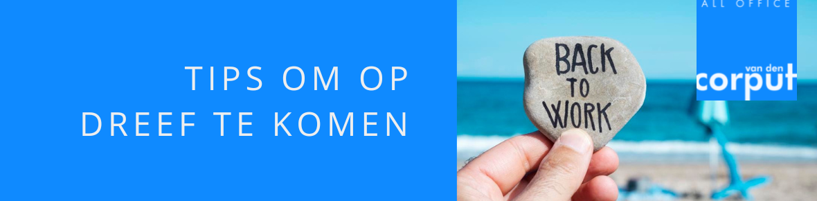 Terug naar je werkplek? Tips om op dreef te komen